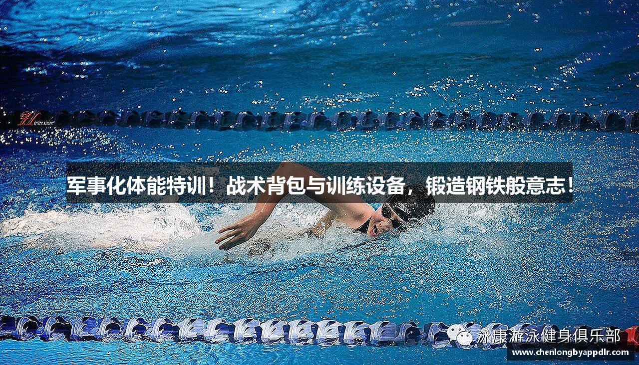 军事化体能特训！战术背包与训练设备，锻造钢铁般意志！